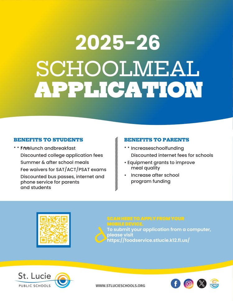 School Meal Application Flyer 2025-26 School Meal Application for St. Lucie Public Schools. Benefits include free lunch/breakfast, discounted college application fees, and internet for students. Parents benefit from increased school funding and equipment grants.